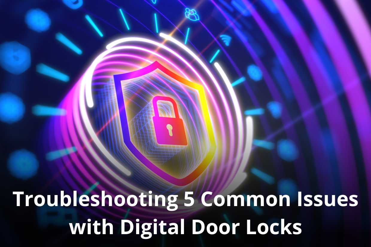 Troubleshooting 5 Common Issues with Digital Door Locks